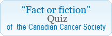 Link – "Fact or fiction" Quiz – Canadian Cancer Society